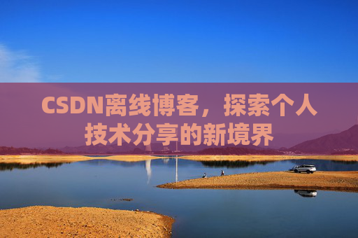 CSDN离线博客，探索个人技术分享的新境界